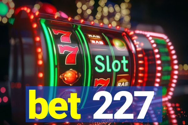 bet 227